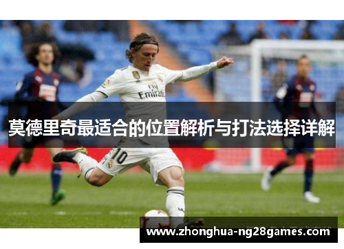 莫德里奇最适合的位置解析与打法选择详解