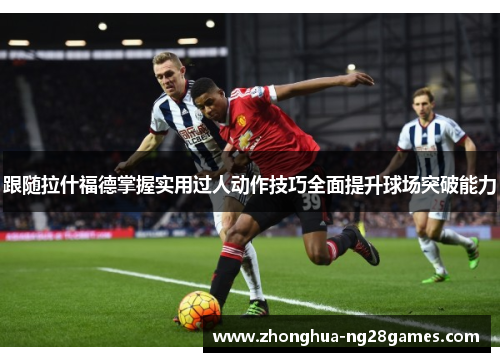 跟随拉什福德掌握实用过人动作技巧全面提升球场突破能力