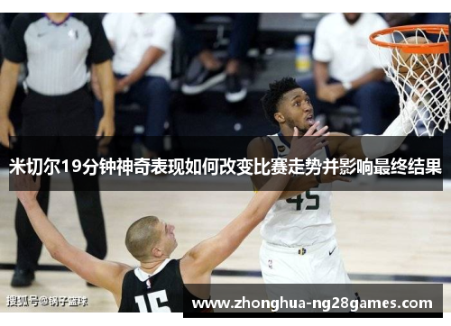 米切尔19分钟神奇表现如何改变比赛走势并影响最终结果