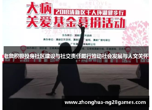 老詹积极投身社区建设与社交责任履行推动社会发展与人文关怀