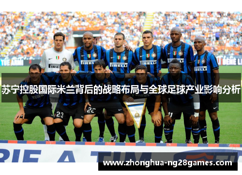 苏宁控股国际米兰背后的战略布局与全球足球产业影响分析
