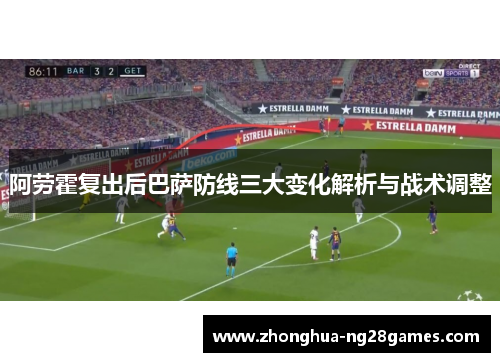 阿劳霍复出后巴萨防线三大变化解析与战术调整