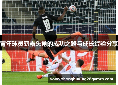 青年球员崭露头角的成功之路与成长经验分享