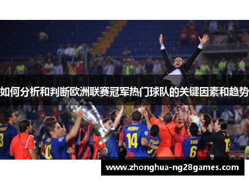 如何分析和判断欧洲联赛冠军热门球队的关键因素和趋势