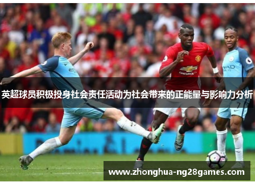 英超球员积极投身社会责任活动为社会带来的正能量与影响力分析