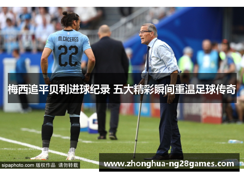 梅西追平贝利进球纪录 五大精彩瞬间重温足球传奇